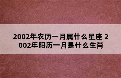 2002年农历一月属什么星座 2002年阳历一月是什么生肖